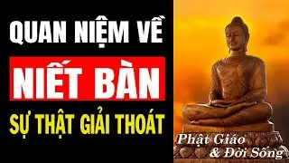 Quan niệm về NIẾT BÀN: KHÔNG PHẢI LÀ THIÊN ĐƯỜNG (Sự thật giải thoát)  | PHẬT GIÁO