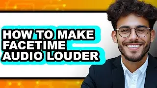 How to Make Facetime Audio Louder - Full Guide