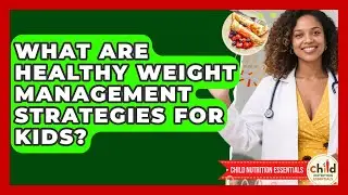 What Are Healthy Weight Management Strategies For Kids? - Child Nutrition Essentials