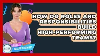 How Do Roles And Responsibilities Build High-performing Teams? - Office Wellness Insights