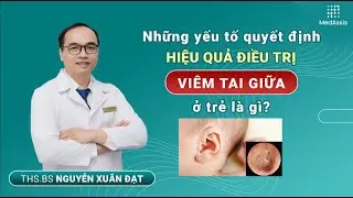 👂👶 Những yếu tố quyết định hiệu quả điều trị viêm tai giữa ở trẻ