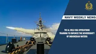 NAVY WEEKLY NEWS-TNI AL HELD SEA OPERATIONS TRAINING TO ENFORCE THE SOVEREIGNTY OF INDONESIAN WATERS