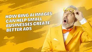 How Bing AI Images Can Help Small Businesses Create Better Ads