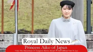 Princess Aiko of Japan Visits The Mausoleum Of Emperor Shōwa.  Plus, More #RoyalNews