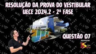 Correção da questão 07 da prova de física da segunda fase da UECE de 2024.2