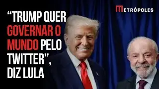 Lula critica Trump: &ldquo;Quer governar o mundo pelo Twitter&rdquo;