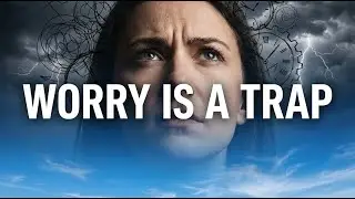 Why Worry Creates Problems Before They Ever Arrive