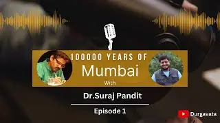 100000 Years of Mumbai | Mumbai Talk | Episode 1 | Dr.Suraj Pandit | Dugavata