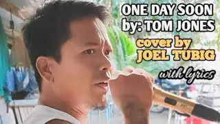 ONE DAY SOON - TOM JONES ( COVER BY JOEL TUBIG ) WITH LYRICS