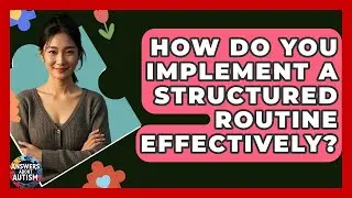 How Do You Implement A Structured Routine Effectively? - Answers About Autism