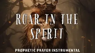 ROAR IN THE SPIRIT / PROPHETIC WORSHIP INSTRUMENTAL / DEEP PRAYER MUSIC / THEOPHILUS SUNDAY