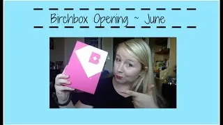 Birchbox Opening ~ June