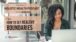 Holistic Wealth - How To Set Healthy Boundaries With Keisha Blair, Author of Holistic Wealth