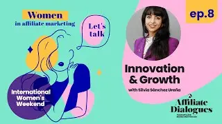 07 - Affiliate Dialogues Podcast: Women in Affiliate Marketing: Innovation with Silvia S&aacute;nchez