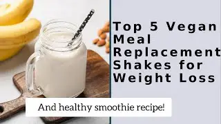 Top 5 Vegan Meal Replacement Shakes for Weight Loss