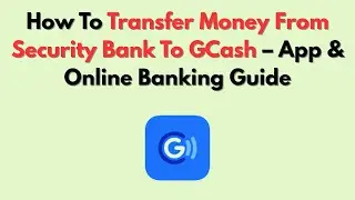 Как перевести деньги из Security Bank в GCash &mdash; руководство по использованию приложения и онлайн-...
