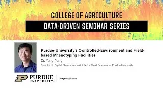 Purdue's Controlled-Environment and Field-based Phenotyping Facilities (Data Driven Ag Seminar)