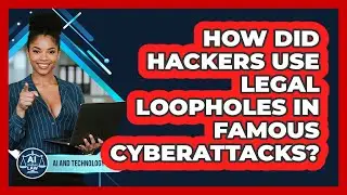 How Did Hackers Use Legal Loopholes In Famous Cyberattacks? - AI and Technology Law