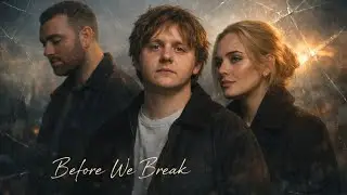 Before We Break &ndash; Sam Smith ft. Lewis Capaldi & Adele (2026 Music Video) Out Now!!!