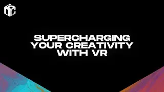 Supercharging Your Creativity with VR