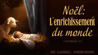 Culte d'adoration du 15/12/24 - Dr G.AMBROISINE - No&euml;l l&rsquo;enrichissement du monde(2 Corinthiens 8.9)
