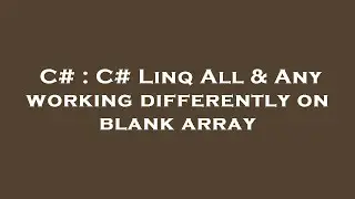 C# : C# Linq All & Any working differently on blank array
