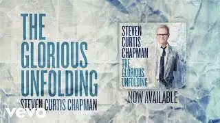 Steven Curtis Chapman - Glorious Unfolding (Official Lyric Video)