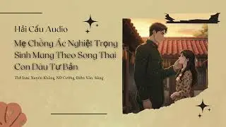 Mẹ Chồng Ác Nghiệt Trọng Sinh Mang Theo Song Thai Con Dâu Tư Bản Chương 31 - 45 Audio Xuyên Không