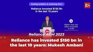 Reliance AGM 2023: Reliance has invested $150 bn in the last 10 years, says Mukesh Ambani