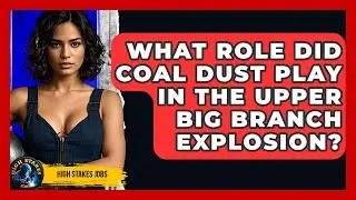 What Role Did Coal Dust Play In The Upper Big Branch Explosion? - High Stakes Jobs
