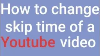How to change skip time of a youtube video
