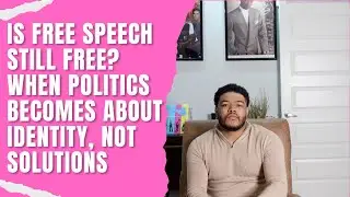 Is Free Speech Still Free? When Politics Becomes About Identity, Not Solutions