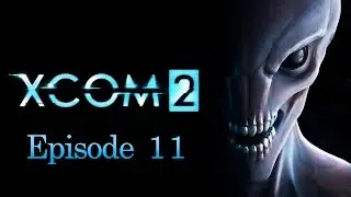 XCOM 2 | Episode 11 | Guerrilla Ops: Operation Bone Fall
