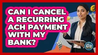 Can I Cancel A Recurring ACH Payment With My Bank?