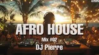 AFRO HOUSE MIX 2025 🌅 | The Best Of Afro House Bangers 🔥 Hits And Remixes 🔥 by (DJ Pierre) | Mix #02