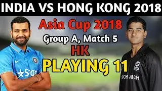 Asia Cup 2018 : India Vs Hong Kong Playing 11 | Hong Kong Playing Xi Against India