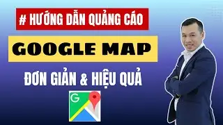 Hướng Dẫn Chạy Quảng C&aacute;o Google Map Đơn Giản v&agrave; Hiệu Quả Từ A - Z | H&ugrave;ng Gồ