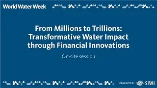 From Millions to Trillions: Transformative Water Impact through Financial Innovations