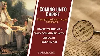 Praise To The Man Who Communed With Jehovah | D&C 135-136| Michael S. Cluff