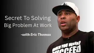 The Secret To Solving Big Problems At Work | Best Motivational Speech  | Eric Thomas