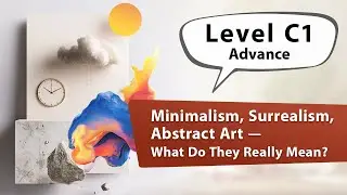 Minimalism, Surrealism, Abstract Art &mdash; What Do They Mean? | English Listening Practice, Advance - C1