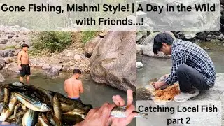 Gone Fishing, Mishmi Style! | A Day in the Wild with Friends..!