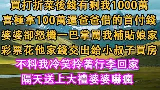 買打折菜後錢有剩我買彩票中1000萬，喜極拿100萬還爸爸借的首付錢，婆婆卻怒極一巴掌罵我補貼娘家，彩票花他家錢交出給小叔子買房，不料我冷笑拎著行李回家，隔天送上大禮婆婆嚇瘋#情感需求 #家庭 #故事