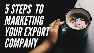 5 Steps to marketing your Export Company.(Highly recommended Business video)