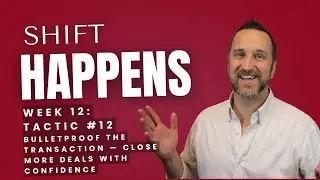 SHIFT Happens | Week 12: Bulletproof the Transaction &mdash; Close More Deals with Confidence