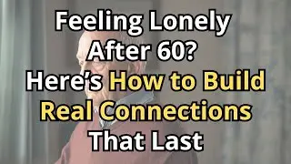 How to Build Deep, Meaningful Relationships After 60 &ndash; Advice From a Senior Life Coach