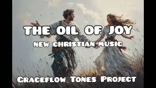 🔥 NEW CHRISTIAN MUSIC: THE OIL OF JOY - Graceflow Tones Project 🔥