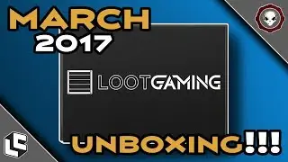 Loot Gaming - March 2017 - Unboxing Video!!!