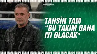 Tahsin Tam: Taraftarımız yakışanı yaptı!