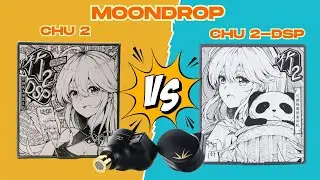 So sánh Moondrop Chu 2 vs Chu 2 DSP: Cùng driver, khác chất âm!